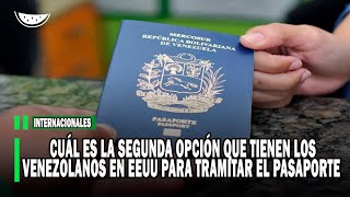 Cuál es la SEGUNDA OPCIÓN que tienen los VENEZOALNOS en EEUU para tramitar el PASAPORTE [upl. by Najib]