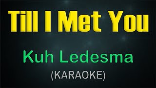 TILL I MET YOU  KARAOKE  Kuh Ledesma [upl. by Monia]