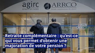 Retraite complémentaire  qu’est ce qui vous permet d’obtenir une majoration de votre pension [upl. by Refiffej]