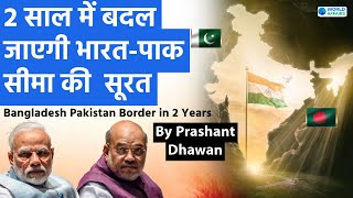 In 2 Years Indias border with Pakistan and Bangladesh will Transform  By Prashant Dhawan [upl. by Lamp17]