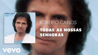 Roberto Carlos  Todas as Nossas Senhoras Áudio Oficial [upl. by Acinoev416]