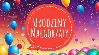 PIOSENKA NA URODZINY MAŁGORZATY I ŻYCZENIA URODZINOWE  STO LAT MAŁGORZATA [upl. by Dola]