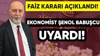 FAİZ KARARI AÇIKLANDI EKONOMİST ŞENOL BABUŞCU UYARDI SAKIN ORAYA YATIRIM YAPMAYIN [upl. by Ehcrop]