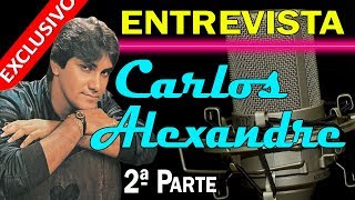 Carlos Alexandre ENTREVISTA INÉDITA  Parte 2 [upl. by Yllek]