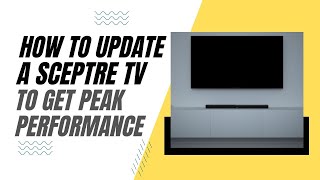 How To Update Your Sceptre TV for Peak Performance [upl. by Ellenoj223]