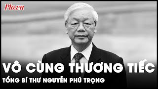 Vô cùng thương tiếc đồng chí Tổng Bí thư Nguyễn Phú Trọng kính mến  Thời sự [upl. by Lotus]