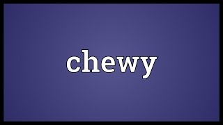 Chewy Meaning [upl. by Alban]