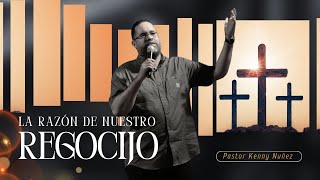 La Razón de Nuestro Regocijo  Pastor Kenny Nuñez Romanos 512 [upl. by Niltiak647]