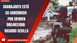 GUANAJUATO ESTÁ COGOBERNADO POR EL CR1MEN 0RG4N1Z4D0 RICARDO SEVILLA [upl. by As393]