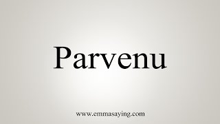 How To Say Parvenu [upl. by Noy462]