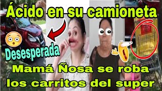 🚨Ácido en su camioneta🤔Desesperada😮Mamá Ñosa se roba los carritos del super 🛒😱 [upl. by Short]