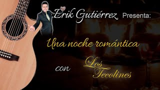 2ª parte ERIK GUTIÉRREZ PRESENTA UNA NOCHE ROMÁNTICA CON LOS TECOLINES en vivo [upl. by Hebner]