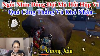 Cương Xấu  Ngồi Nhìn Đồng Đội Mà Hổi Hộp Vì Quá Căng Thẳng Và Khó Nhằn [upl. by Anelrihs]