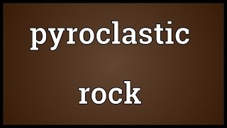 Pyroclastic rock Meaning [upl. by Noleta]