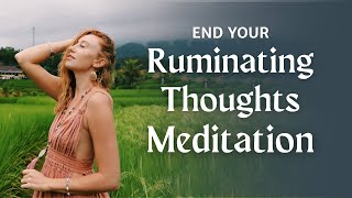 Ruminating Thoughts Meditation  Stop Obsessive Thoughts [upl. by Jacquelyn]