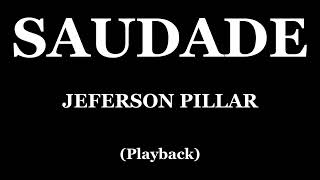 SAUDADE  JEFERSON PILLAR PLAYBACK [upl. by Hgiellek]