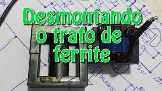 Desmontando o trafo de ferrite [upl. by Nats191]