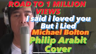 I SAID I LOVED YOU BUT I LIED BY MICHAEL BOLTON COVER BY PHILIP ARABIT [upl. by Hancock]