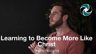 Learning to Become More Like Christ [upl. by Ainatnas331]