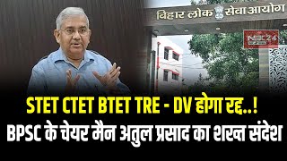 STET CTET BTET TRE DV होगा Cancel  BPSC के Chairman Atul Prasad का शख्त संदेश [upl. by Purdy]