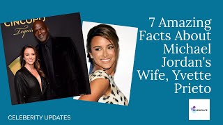 7 Amazing Facts About Michael Jordans Wife Yvette Prieto [upl. by Hsaniva510]