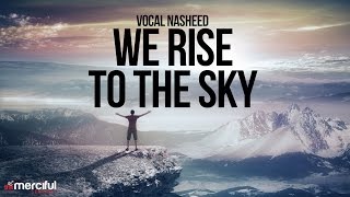 We Rise to The Sky  Nasheed By Ahmad Al Muqit [upl. by Gorges483]