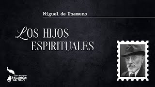 Los Hijos Espirituales  Miguel de Unamuno [upl. by Litton]