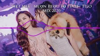 Việt mix  Mượn Rượu Tỏ Tình  Tilo mix 2020 [upl. by Cacka]