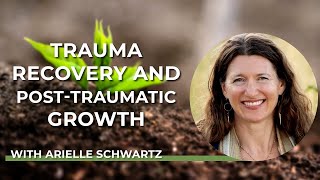 Arielle Schwartz  Trauma Recovery and PostTraumatic Growth [upl. by Akitnahs]