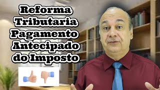 Reforma Tributária Pagamento Antecipado dos Impostos [upl. by Harle]