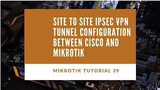 Mikrotik Tutorial no 39  Site to Site IPSec VPN Tunnel Configuration between Cisco and Mikrotik [upl. by Zetrauq802]