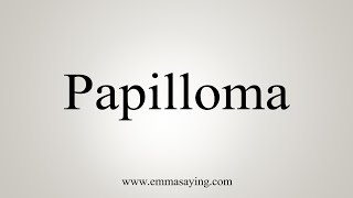 How To Say Papilloma [upl. by Ocsinarf]