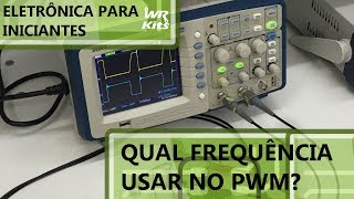 QUAL FREQUÊNCIA UTILIZAR NO PWM  Eletrônica para Iniciantes 162 [upl. by Farley]