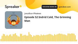 Episode 52 Indrid Cold The Grinning Man made with Spreaker [upl. by Sellers639]