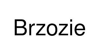 How to Pronounce Brzozie Poland [upl. by Yedsnil]