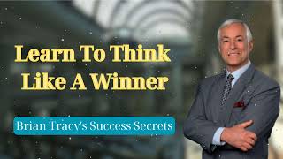 Learn To Think Like A Winner  Brian Tracys Success Secrets [upl. by Thurman]