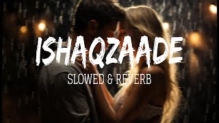 Ishaqzaade   Slowed  Reverb  Arjun KapoorParineeti Chopra  Javed AliShreya G  Remix Music [upl. by Dranyl]