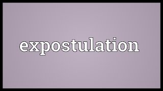 Expostulation Meaning [upl. by Anirtak888]