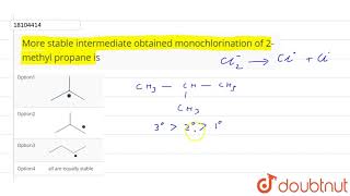 More stable intermediate obtained monochlorination of 2methyl propane is [upl. by Aseyt]