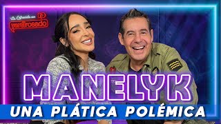 MANELYK una plática POLÉMICA  La entrevista con Yordi Rosado [upl. by Shaeffer]