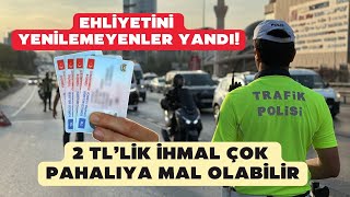 Ehliyetini yenilemeyenler yandı 2 TLlik ihmal çok daha pahalıya mal olabilir [upl. by Yngiram]