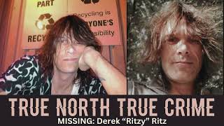 MISSING Derek quotRitzyquot Ritz  True North True Crime Podcast [upl. by Erdried]