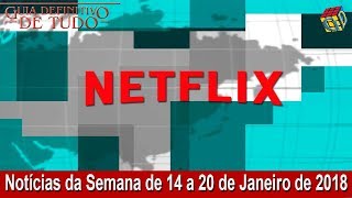 Netflix Notícias da 3ª Semana de Janeiro de 2018  Guia Definitivo Nerd [upl. by Dahl354]