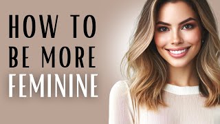 15 TIPS on HOW TO BE MORE FEMININE  CLOTHES GESTURES BEHAVIOR  feminine energy femininity [upl. by Votaw]