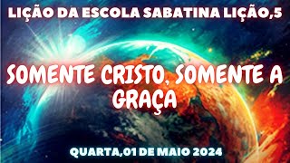 ✅LIÇÃO DA ESCOLA SABATINA DE HOJE O GRANDE CONFLITO LIÇÃO 5 SOMENTE CRISTO SOMENTE A GRAÇA [upl. by Beaner]