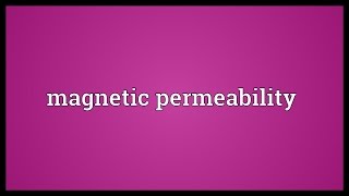 Magnetic permeability Meaning [upl. by Esojnauj]