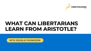 What can libertarians learn from Aristotle with Douglas Rasmussen  Libertarianismorg [upl. by Aitnic]