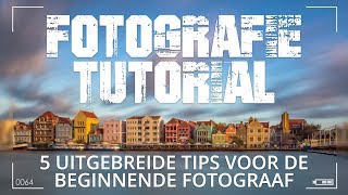 5 Uitgebreide fotografie tips voor beginnende fotografen [upl. by Gunthar820]