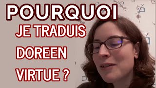 POURQUOI JE TRADUIS LES VIDEOS DE DOREEN VIRTUE EN FRANCAIS [upl. by Burhans]