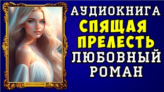 😱 АУДИОКНИГА ЛЮБОВНЫЙ РОМАН СПЯЩАЯ ПРЕЛЕСТЬ 😱 ПОЛНАЯ ВЕРСИЯ 😱 ЧИТАЕТ АЛЛА ЧОВЖИК 😱 [upl. by Landsman740]